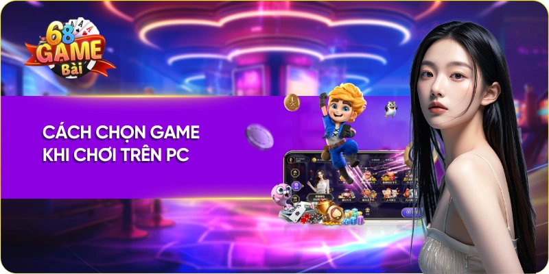 Cách chọn game khi chơi 68 Game Bài phiên bản PC