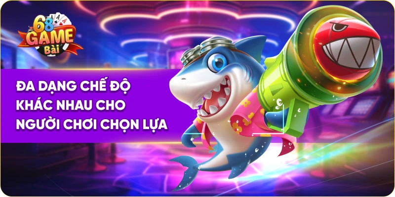 Đa dạng chế độ khác nhau cho người chơi chọn lựa